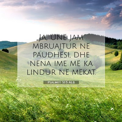 Picture 07 - Psalmet 51:5 ALB - Ja, unë jam mbruajtur në paudhësi, dhe nëna - Bible Verse Picture