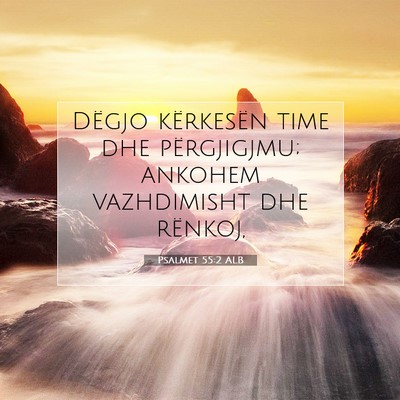 Picture 07 - Psalmet 55:2 ALB - Dëgjo kërkesën time dhe përgjigjmu; ankohem - Bible Verse Picture
