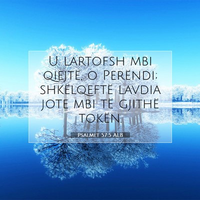 Picture 07 - Psalmet 57:5 ALB - U lartofsh mbi qiejtë, o Perëndi; shkëlqeftë - Bible Verse Picture
