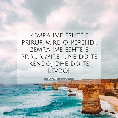 Picture 07 - Psalmet 57:7 ALB - Zemra ime është e prirur mirë, o Perëndi, - Bible Verse Picture