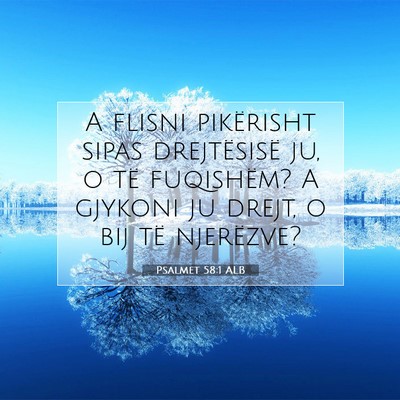 Picture 07 - Psalmet 58:1 ALB - A flisni pikërisht sipas drejtësisë ju, o të - Bible Verse Picture
