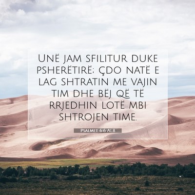 Picture 07 - Psalmet 6:6 ALB - Unë jam sfilitur duke psherëtirë; çdo natë e - Bible Verse Picture
