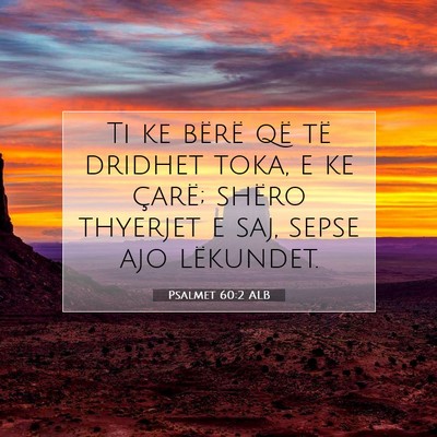 Picture 07 - Psalmet 60:2 ALB - Ti ke bërë që të dridhet toka, e ke çarë; - Bible Verse Picture