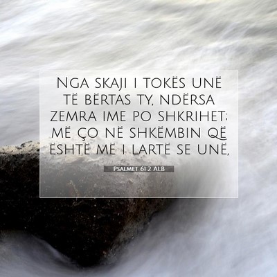 Picture 07 - Psalmet 61:2 ALB - Nga skaji i tokës unë të bërtas ty, ndërsa - Bible Verse Picture