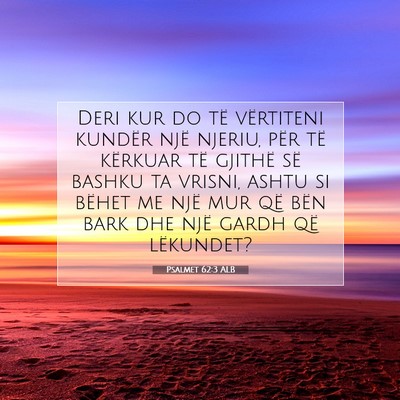 Picture 07 - Psalmet 62:3 ALB - Deri kur do të vërtiteni kundër një njeriu, - Bible Verse Picture
