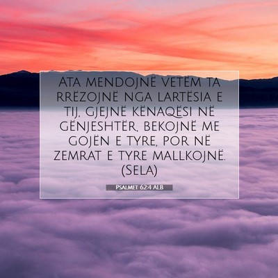Picture 07 - Psalmet 62:4 ALB - Ata mendojnë vetëm ta rrëzojnë nga lartësia - Bible Verse Picture