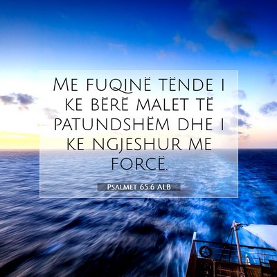 Picture 07 - Psalmet 65:6 ALB - Me fuqinë tënde i ke bërë malet të - Bible Verse Picture