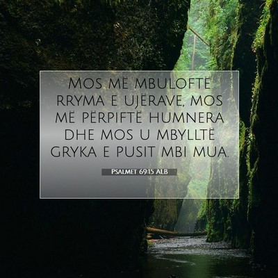 Picture 07 - Psalmet 69:15 ALB - Mos më mbuloftë rryma e ujërave, mos më - Bible Verse Picture