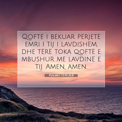 Picture 07 - Psalmet 72:19 ALB - Qoftë i bekuar përjetë emri i tij i - Bible Verse Picture