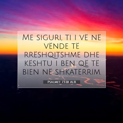 Picture 07 - Psalmet 73:18 ALB - Me siguri, ti i vë në vënde të rrëshqitshme - Bible Verse Picture