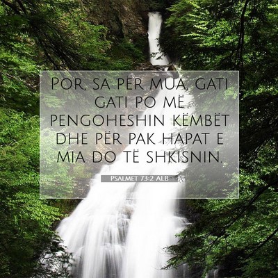 Picture 07 - Psalmet 73:2 ALB - Por, sa për mua, gati gati po më pengoheshin - Bible Verse Picture