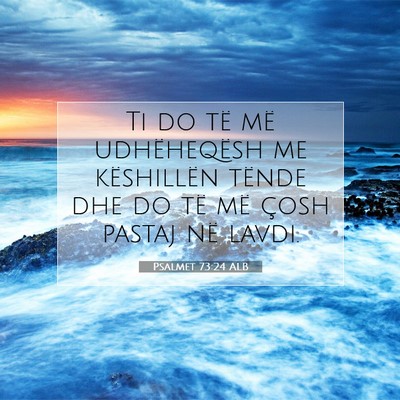 Picture 07 - Psalmet 73:24 ALB - Ti do të më udhëheqësh me këshillën tënde - Bible Verse Picture