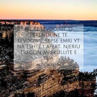 Picture 07 - Psalmet 75:1 ALB - Ne të lëvdojmë, o Perëndi, ne të lëvdojmë, - Bible Verse Picture