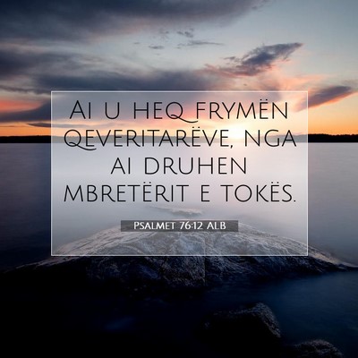 Picture 07 - Psalmet 76:12 ALB - Ai u heq frymën qeveritarëve, nga ai druhen - Bible Verse Picture