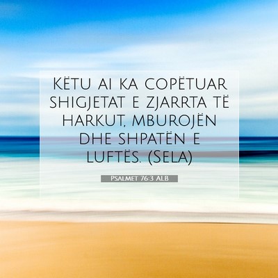 Picture 07 - Psalmet 76:3 ALB - Këtu ai ka copëtuar shigjetat e zjarrta të - Bible Verse Picture