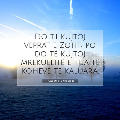 Picture 07 - Psalmet 77:11 ALB - Do t’i kujtoj veprat e Zotit; po, do të kujtoj - Bible Verse Picture