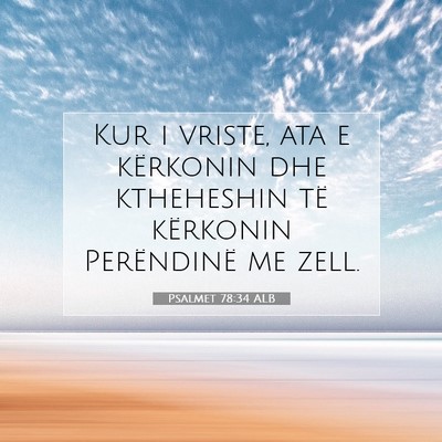 Picture 07 - Psalmet 78:34 ALB - Kur i vriste, ata e kërkonin dhe ktheheshin të - Bible Verse Picture