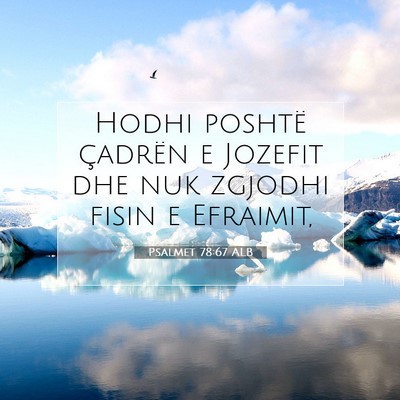 Picture 07 - Psalmet 78:67 ALB - Hodhi poshtë çadrën e Jozefit dhe nuk zgjodhi - Bible Verse Picture