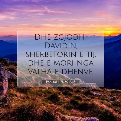 Picture 07 - Psalmet 78:70 ALB - Dhe zgjodhi Davidin, shërbëtorin e tij, dhe e - Bible Verse Picture