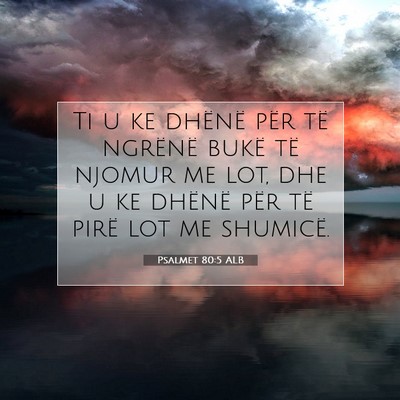 Picture 07 - Psalmet 80:5 ALB - Ti u ke dhënë për të ngrënë bukë të - Bible Verse Picture