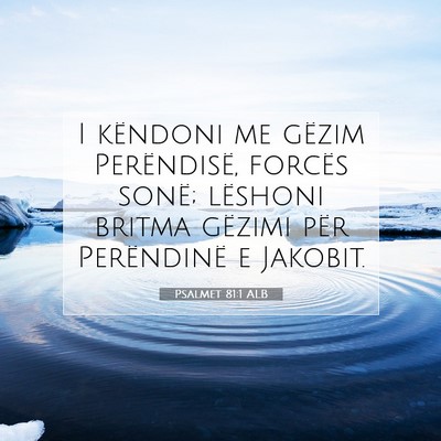 Picture 07 - Psalmet 81:1 ALB - I këndoni me gëzim Perëndisë, forcës sonë; - Bible Verse Picture