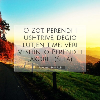 Picture 07 - Psalmet 84:8 ALB - O Zot, Perëndi i ushtrive, dëgjo lutjen time; - Bible Verse Picture