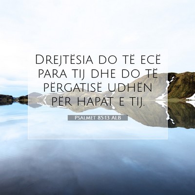 Picture 07 - Psalmet 85:13 ALB - Drejtësia do të ecë para tij dhe do të - Bible Verse Picture