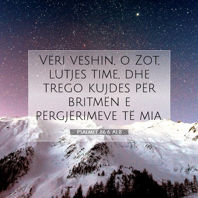 Picture 07 - Psalmet 86:6 ALB - Vëri veshin, o Zot, lutjes time, dhe trego - Bible Verse Picture