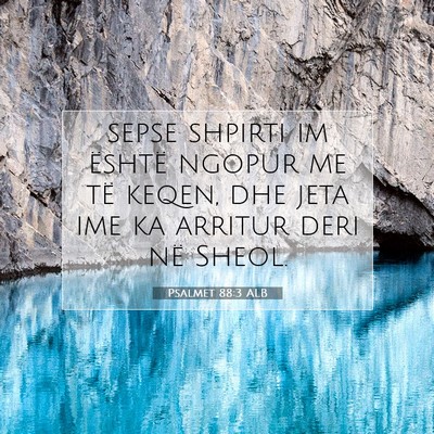Picture 07 - Psalmet 88:3 ALB - sepse shpirti im është ngopur me të keqen, dhe - Bible Verse Picture