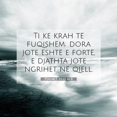 Picture 07 - Psalmet 89:13 ALB - Ti ke krah të fuqishëm; dora jote është e - Bible Verse Picture