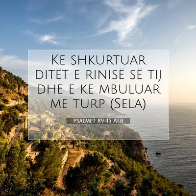 Picture 07 - Psalmet 89:45 ALB - Ke shkurtuar ditët e rinisë së tij dhe e ke - Bible Verse Picture