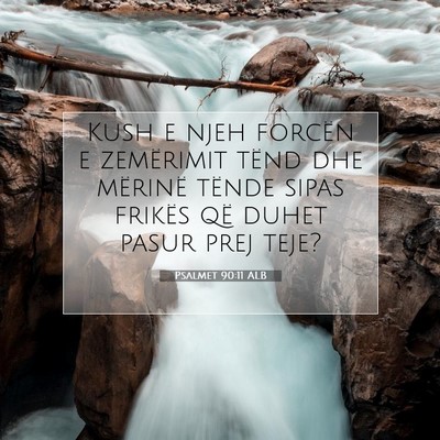 Picture 07 - Psalmet 90:11 ALB - Kush e njeh forcën e zemërimit tënd dhe - Bible Verse Picture