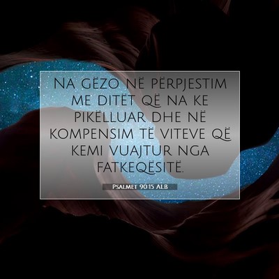 Picture 07 - Psalmet 90:15 ALB - Na gëzo në përpjestim me ditët që na ke - Bible Verse Picture
