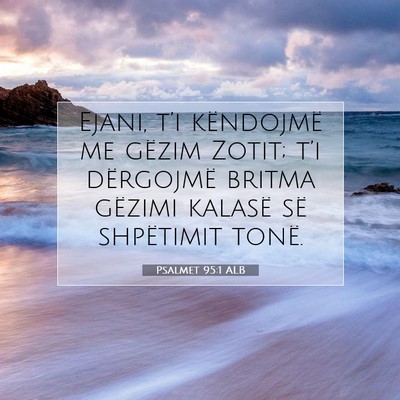 Picture 07 - Psalmet 95:1 ALB - Ejani, t’i këndojmë me gëzim Zotit; t’i - Bible Verse Picture