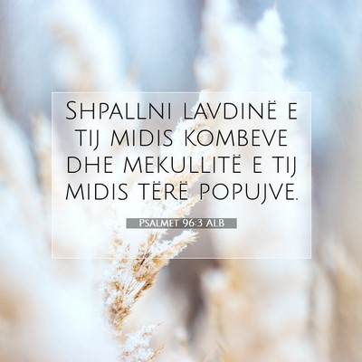Picture 07 - Psalmet 96:3 ALB - Shpallni lavdinë e tij midis kombeve dhe - Bible Verse Picture