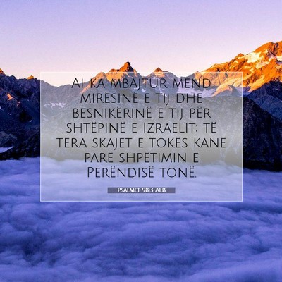 Picture 07 - Psalmet 98:3 ALB - Ai ka mbajtur mend mirësinë e tij dhe - Bible Verse Picture