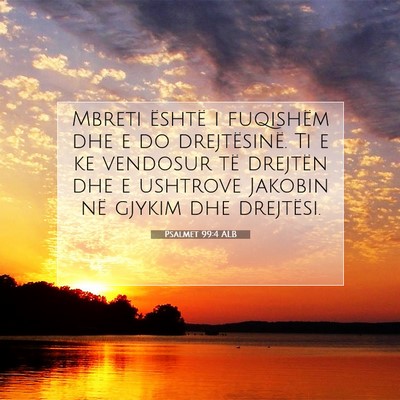 Picture 07 - Psalmet 99:4 ALB - Mbreti është i fuqishëm dhe e do drejtësinë. - Bible Verse Picture