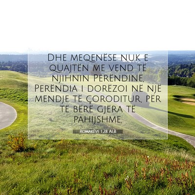 Picture 07 - Romakëve 1:28 ALB - Dhe meqenëse nuk e quajtën me vend të njihnin - Bible Verse Picture