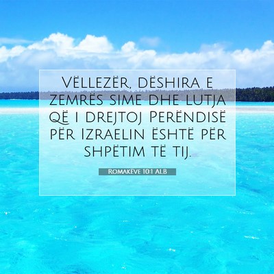 Picture 07 - Romakëve 10:1 ALB - Vëllezër, dëshira e zemrës sime dhe lutja që - Bible Verse Picture