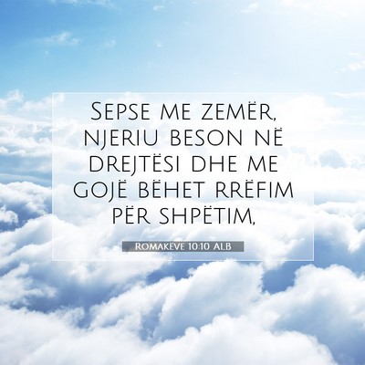 Picture 07 - Romakëve 10:10 ALB - Sepse me zemër, njeriu beson në drejtësi dhe - Bible Verse Picture
