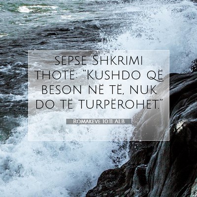 Picture 07 - Romakëve 10:11 ALB - sepse Shkrimi thotë: “Kushdo që beson në - Bible Verse Picture