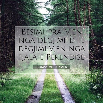 Picture 07 - Romakëve 10:17 ALB - Besimi, pra, vjen nga dëgjimi, dhe dëgjimi vjen - Bible Verse Picture