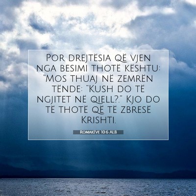 Picture 07 - Romakëve 10:6 ALB - Por drejtësia që vjen nga besimi thotë - Bible Verse Picture