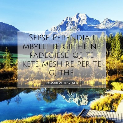Picture 07 - Romakëve 11:32 ALB - Sepse Perëndia i mbylli të gjithë në - Bible Verse Picture