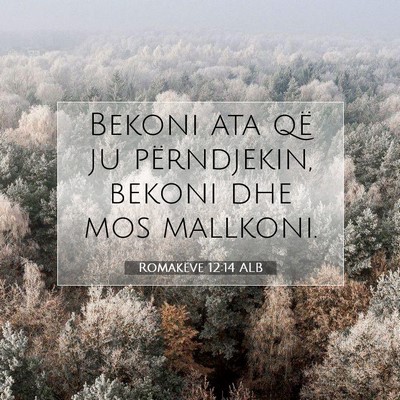 Picture 07 - Romakëve 12:14 ALB - Bekoni ata që ju përndjekin, bekoni dhe mos - Bible Verse Picture