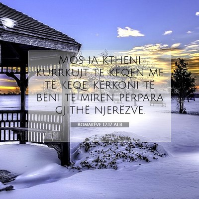 Picture 07 - Romakëve 12:17 ALB - Mos ia ktheni kurrkujt të keqen me të keqe, - Bible Verse Picture