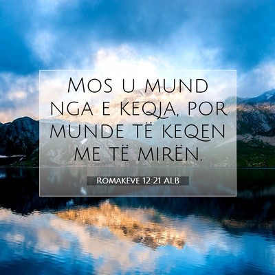 Picture 07 - Romakëve 12:21 ALB - Mos u mund nga e keqja, por munde të keqen me - Bible Verse Picture