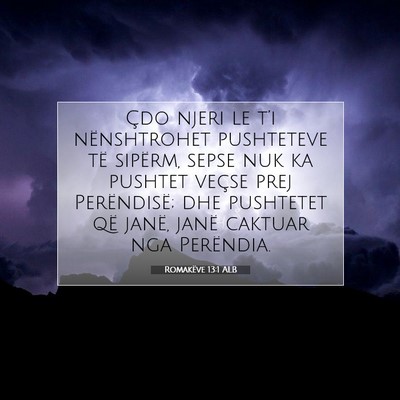 Picture 07 - Romakëve 13:1 ALB - Çdo njeri le t’i nënshtrohet pushteteve të - Bible Verse Picture