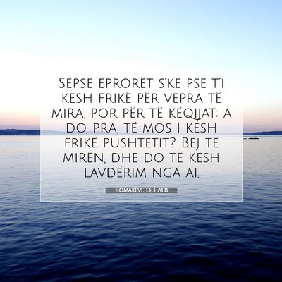 Picture 07 - Romakëve 13:3 ALB - Sepse eprorët s’ke pse t’i kesh frikë për - Bible Verse Picture