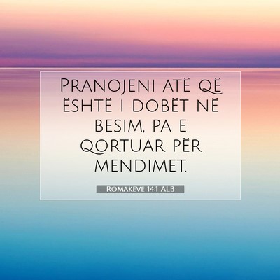 Picture 07 - Romakëve 14:1 ALB - Pranojeni atë që është i dobët në besim, pa - Bible Verse Picture